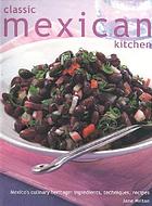 Classic Mexican kitchen : Mexico's culinary heritage : ingredients, techniques, recipes