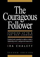 The courageous follower : standing up to and for our leaders