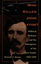Who killed John Clayton? : political violence and the emergence of the new South, 1861-1893