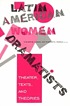 Latin American women dramatists : theater, texts,... by Catherine Larson