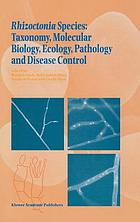 Rhizoctonia species : taxonomy, molecular biology, ecology, pathology, and disease control
