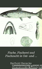 Fische, Fischerei und Fischzucht in Ost- und Westpreussen. Auf Grund eigener Anschauung gemeinfasslich dargestellt von Berthold Benecke.