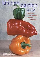 Kitchen garden A to Z : growing, harvesting, buying, storing
