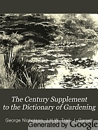 The century supplement to the Dictionary of gardening : a practical and scientific encyclopedia of horticulture for gardeners and botanists