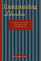 Understanding liberalism : a history and analysis of the politics of the last half-century