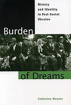 Burden of dreams : history and identity in post-Soviet Ukraine