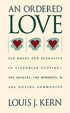 An ordered love : sex roles and sexuality in Victorian Utopias : the Shakers, the Mormons, and the Oneida Community