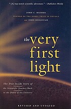 The very first light : the true inside story of the scientific journey back to the dawn of the universe