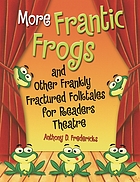 More frantic frogs and other frankly fractured folktales for readers theatre