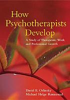 How psychotherapists develop : a study of therapeutic work and professional growth