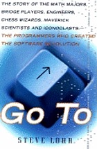 Go to : the story of the math majors, bridge players, engineers, chess wizards, maverick scientists, and iconoclasts, the programmers who created the software revolution