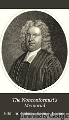 The Nonconformist's memorial; being an account of the lives, sufferings, and printed works, of the two thousand ministers ejected from the Church of England, chiefly by the Act of Uniformity, Aug. 24, 1666. ...