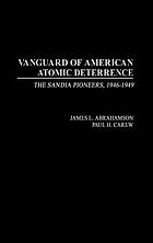 Vanguard of American atomic deterrence : the Sandia pioneers, 1946-1949