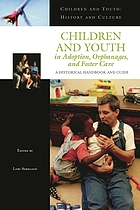 Children and youth in adoption, orphanages, and foster care : a historical handbook and guide