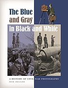 The blue and gray in black and white : a history of Civil War photography