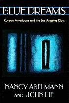 Blue dreams : Korean Americans and the Los Angeles riots