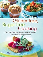 Gluten-free, sugar-free cooking : over 200 delicious recipes to help you live a healthier, allergy-free life