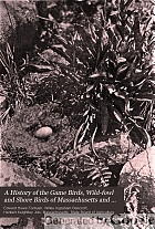 A history of the game birds, wild-fowl and shore birds of Massachusetts and adjacent states ... with observations on their ... recent decrease in numbers; also the means for conserving those still in existence,