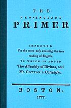The New-England primer : improved for the more easy attaining the true reading of English : to which is added The Assembly of Divines, and Mr. Cotton's catechism.