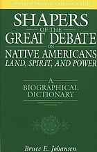 Shapers of the great debate on Native Americans--land, spirit, and power : a biographical dictionary
