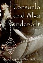 Consuelo and Alva Vanderbilt : the story of a daughter and a mother in the Gilded Age
