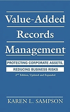 Value-added records management : protecting corporate assets, reducing business risks