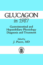 Glucagon in 1987 : gastrointestinal and hepatobiliary physiology, diagnosis, and treatment : proceedings of an international workshop held in Barcelona on 6 March 1987, under the auspices of the Escuela de Patología Digestiva of the Universidad Autónoma, Barcelona