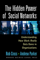 The hidden power of social networks : understanding how work really gets done in organizations