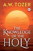 The knowledge of the holy ผู้แต่ง: A  W Tozer