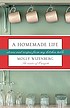 A homemade life : stories and recipes from my... de  Molly Wizenberg 