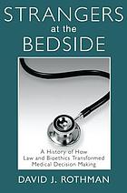 Strangers at the bedside : a history of how law and bioethics transformed medical decision making