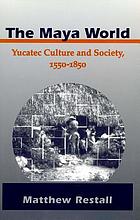 The Maya world : Yucatec culture and society, 1550-1850