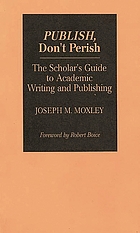 Publish, don't perish : the scholar's guide to academic writing and publishing