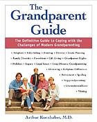 The grandparent guide : the definitive guide to coping with the challenges of modern grandparenting