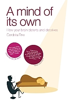 A mind of its own : how your brain distorts and deceives