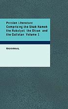 Persian literature : comprising the Sháh Námeh, the Rubáiyát, the Divan and the Gulistan