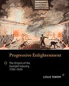 Progressive enlightenment : the origins of the gaslight industry, 1780-1820