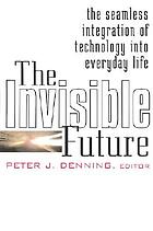 The Invisible future : the seamless integration of technology into everyday life