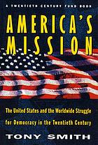 America's mission : the United States and the worldwide struggle for democracy in the twentieth century