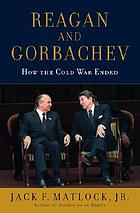 Reagan and Gorbachev : how the Cold War ended