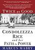 Twice as good : Condoleezza Rice and her path to power