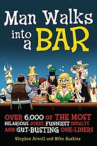 Man walks into a bar : over 6,000 of the most hilarious jokes, funniest insults, and gut-busting one-liners