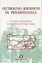 Outbound journeys in Pennsylvania : a guide to natural places for individual and group outings
