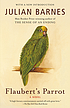 Flaubert's parrot by  Julian Barnes 