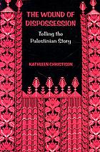 The wound of dispossession : telling the Palestinian story
