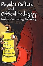 Popular culture and critical pedagogy : reading, constructing, connecting