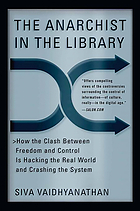 The anarchist in the library : how the clash between freedom and control is hacking the real world and crashing the system