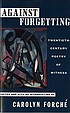 Against forgetting : twentieth-century poetry... 著者：  Carolyn Forché 