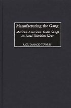 Manufacturing the gang : Mexican American youth gangs on local television news