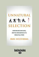 Unnatural selection : choosing boys over girls, and the consequences of a world full of men